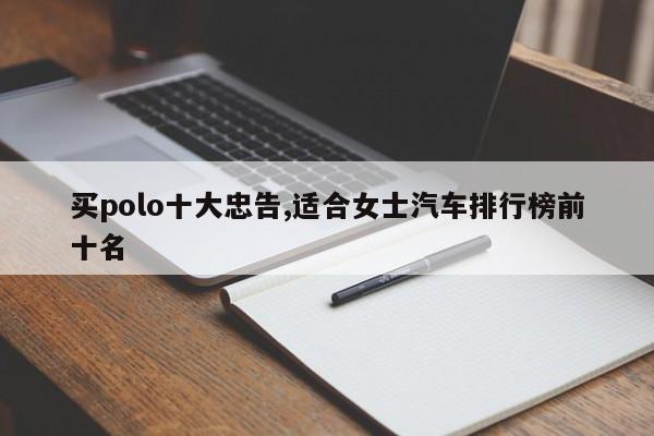 买polo十大忠告,适合女士汽车排行榜前十名