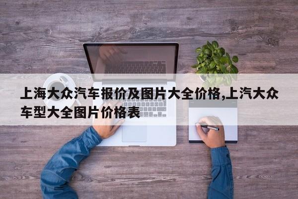 上海大众汽车报价及图片大全价格,上汽大众车型大全图片价格表