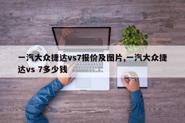 一汽大众捷达vs7报价及图片,一汽大众捷达vs 7多少钱