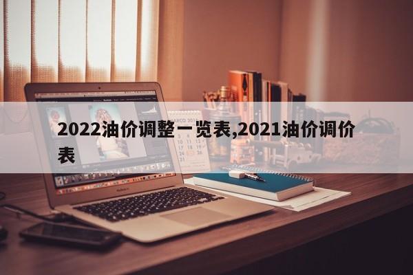 2022油价调整一览表,2021油价调价表