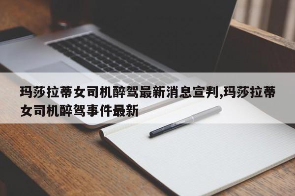 玛莎拉蒂女司机醉驾最新消息宣判,玛莎拉蒂女司机醉驾事件最新