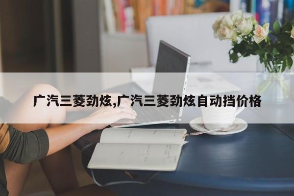 广汽三菱劲炫,广汽三菱劲炫自动挡价格