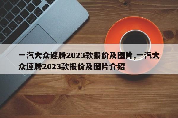 一汽大众速腾2023款报价及图片,一汽大众速腾2023款报价及图片介绍
