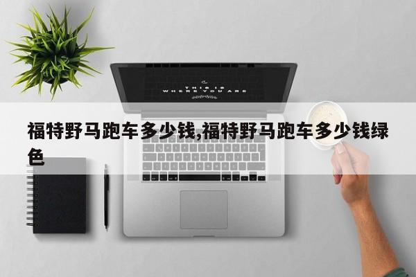 福特野马跑车多少钱,福特野马跑车多少钱绿色