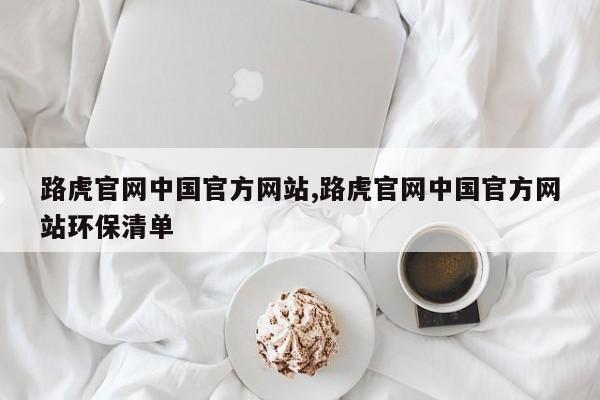 路虎官网中国官方网站,路虎官网中国官方网站环保清单