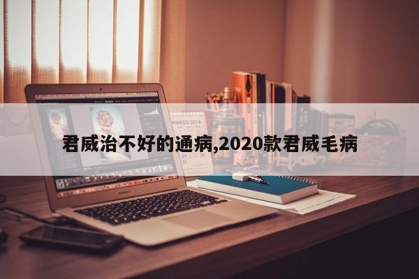 君威治不好的通病,2020款君威毛病
