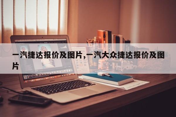 一汽捷达报价及图片,一汽大众捷达报价及图片