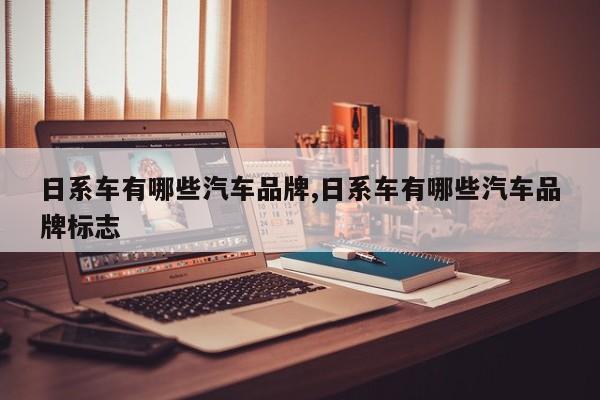 日系车有哪些汽车品牌,日系车有哪些汽车品牌标志
