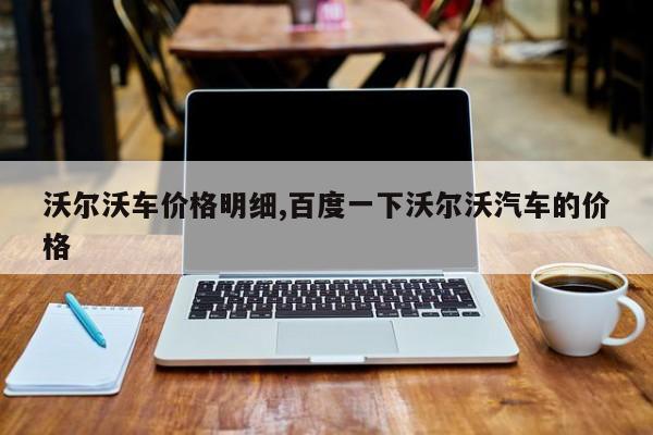 沃尔沃车价格明细,百度一下沃尔沃汽车的价格