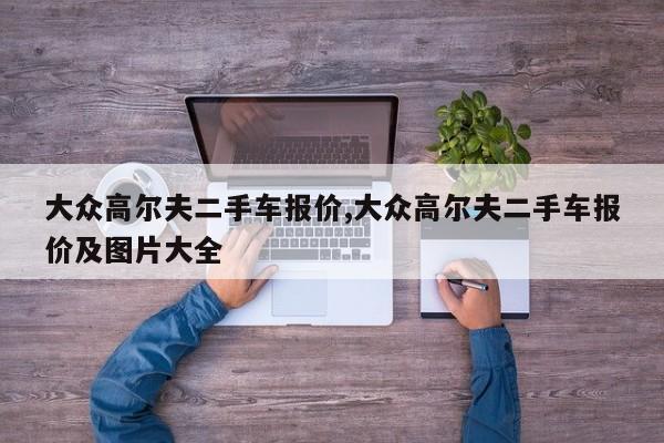 大众高尔夫二手车报价,大众高尔夫二手车报价及图片大全