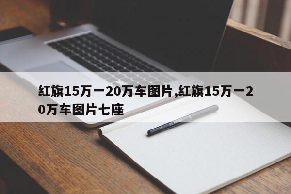 红旗15万一20万车图片,红旗15万一20万车图片七座