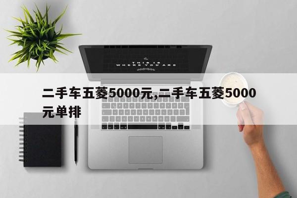 二手车五菱5000元,二手车五菱5000元单排