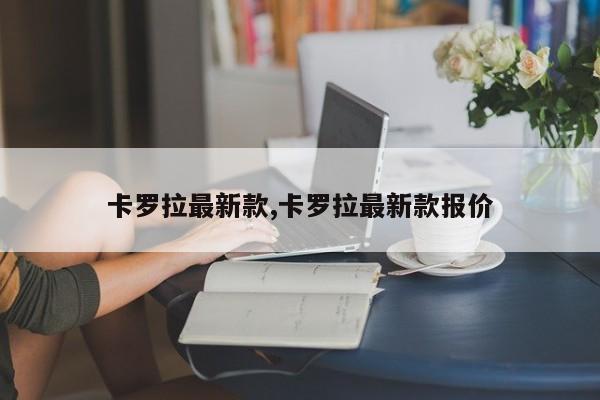 卡罗拉最新款,卡罗拉最新款报价