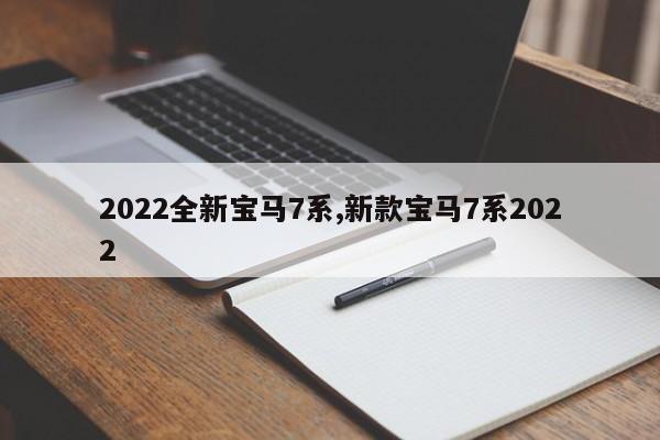 2022全新宝马7系,新款宝马7系2022