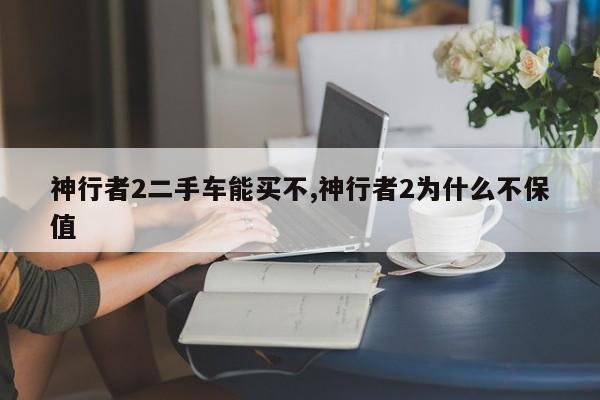 神行者2二手车能买不,神行者2为什么不保值
