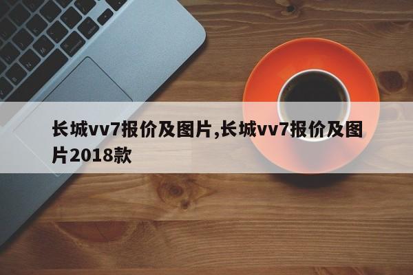 长城vv7报价及图片,长城vv7报价及图片2018款