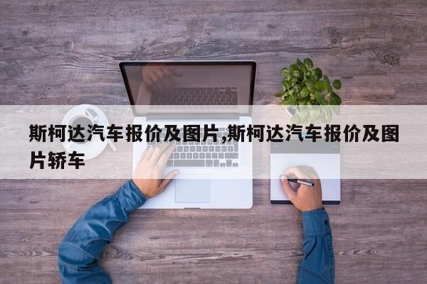 斯柯达汽车报价及图片,斯柯达汽车报价及图片轿车