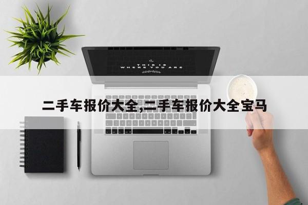 二手车报价大全,二手车报价大全宝马