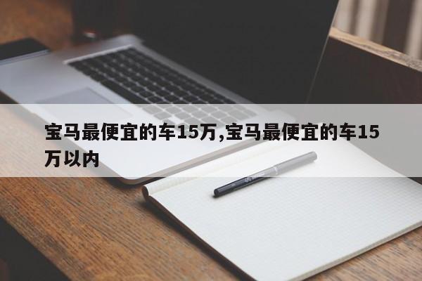 宝马最便宜的车15万,宝马最便宜的车15万以内