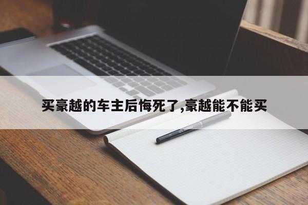 买豪越的车主后悔死了,豪越能不能买