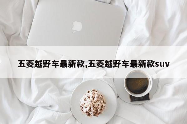 五菱越野车最新款,五菱越野车最新款suv