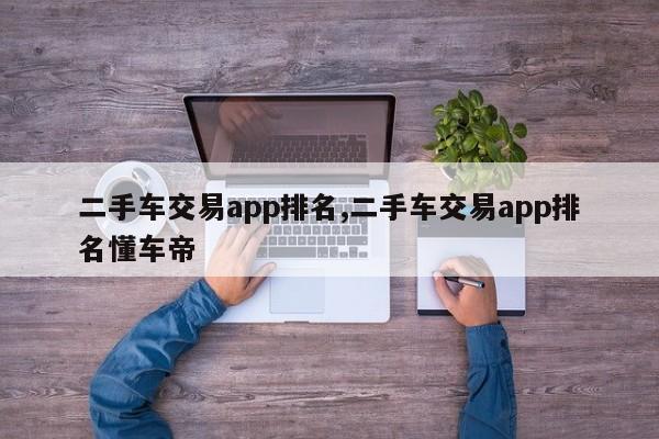 二手车交易app排名,二手车交易app排名懂车帝