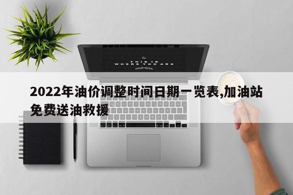 2022年油价调整时间日期一览表,加油站免费送油救援