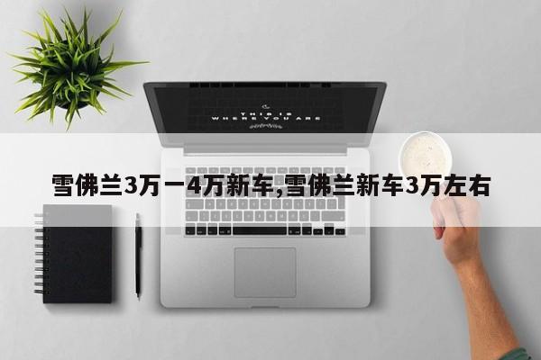 雪佛兰3万一4万新车,雪佛兰新车3万左右