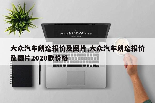 大众汽车朗逸报价及图片,大众汽车朗逸报价及图片2020款价格