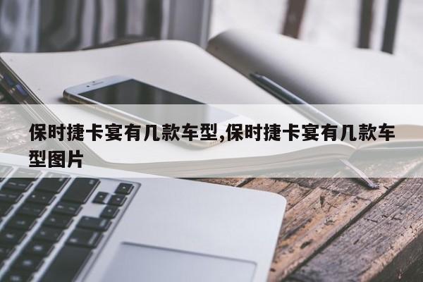 保时捷卡宴有几款车型,保时捷卡宴有几款车型图片