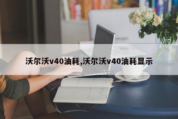 沃尔沃v40油耗,沃尔沃v40油耗显示