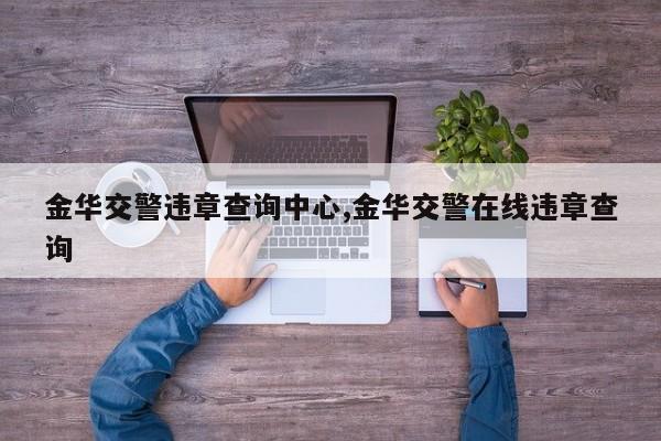 金华交警违章查询中心,金华交警在线违章查询
