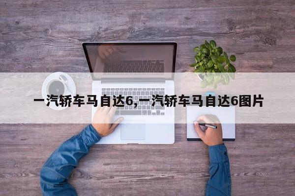 一汽轿车马自达6,一汽轿车马自达6图片