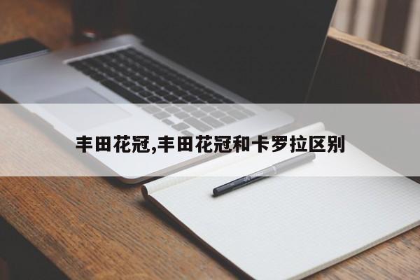 丰田花冠,丰田花冠和卡罗拉区别