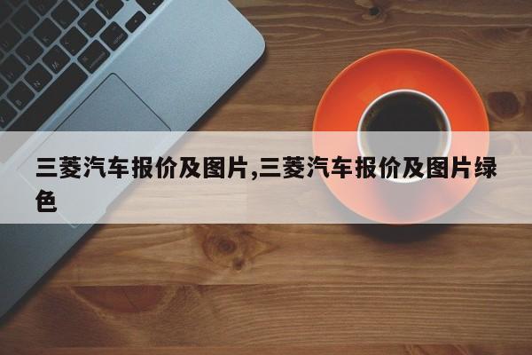 三菱汽车报价及图片,三菱汽车报价及图片绿色