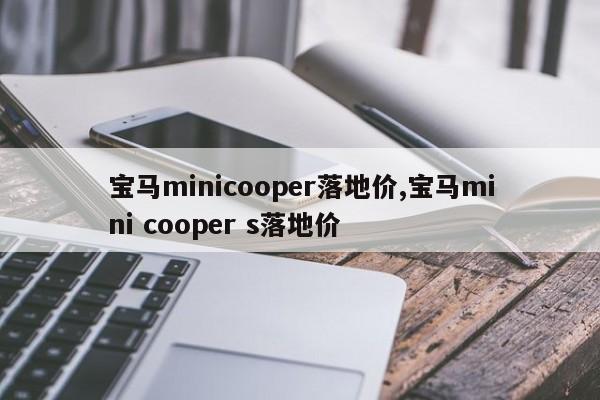宝马minicooper落地价,宝马mini cooper s落地价
