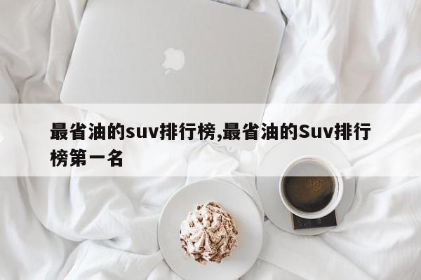 最省油的suv排行榜,最省油的Suv排行榜第一名