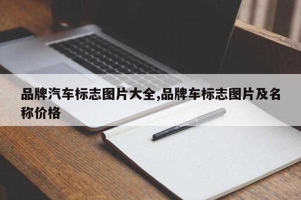 品牌汽车标志图片大全,品牌车标志图片及名称价格