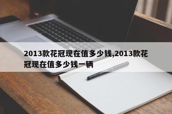 2013款花冠现在值多少钱,2013款花冠现在值多少钱一辆