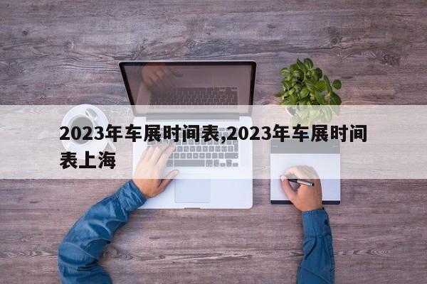 2023年车展时间表,2023年车展时间表上海