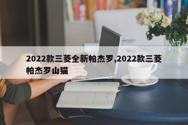 2022款三菱全新帕杰罗,2022款三菱帕杰罗山猫