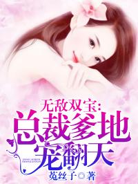 无敌双宝，总裁爹地好神秘(101集)无敌双宝，爸爸去哪儿了_无敌双宝总裁爹地宠上天全文免费阅读